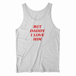 But Daddy I Love Him Tank Top For Men’s And Women’s