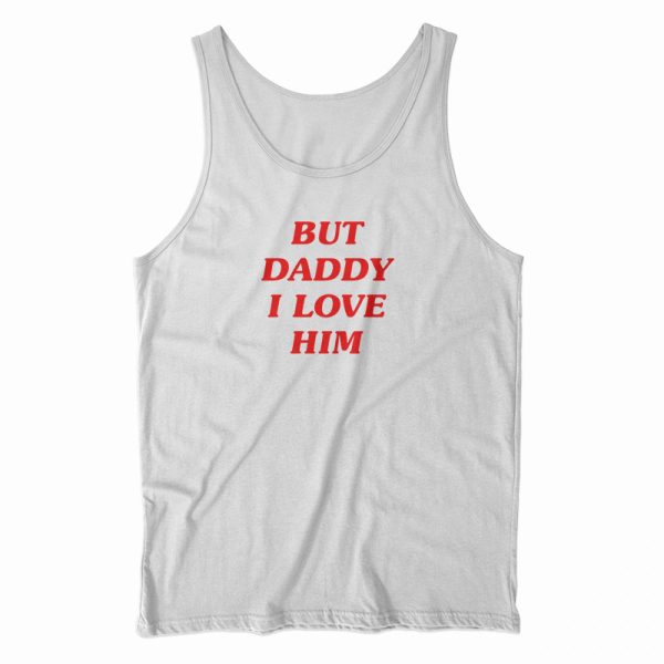 But Daddy I Love Him Tank Top For Men’s And Women’s