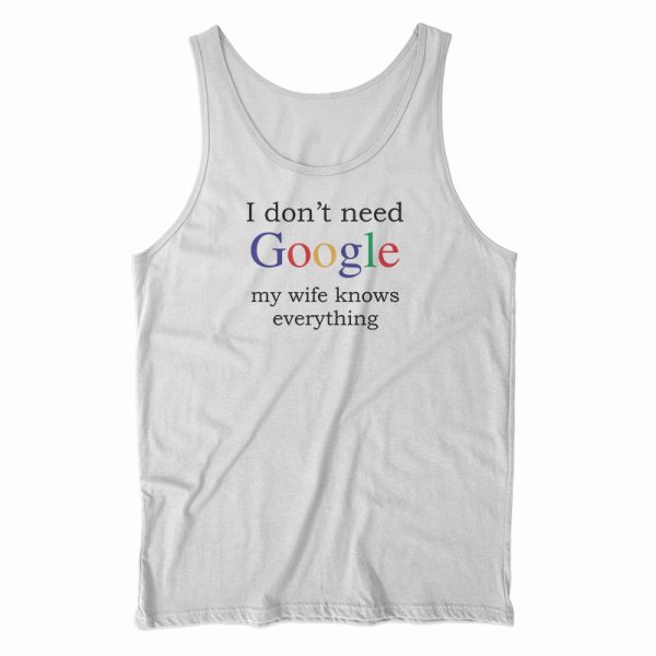 I Don’t Need Google My Wife Knows Everything Funny Black Tank Top