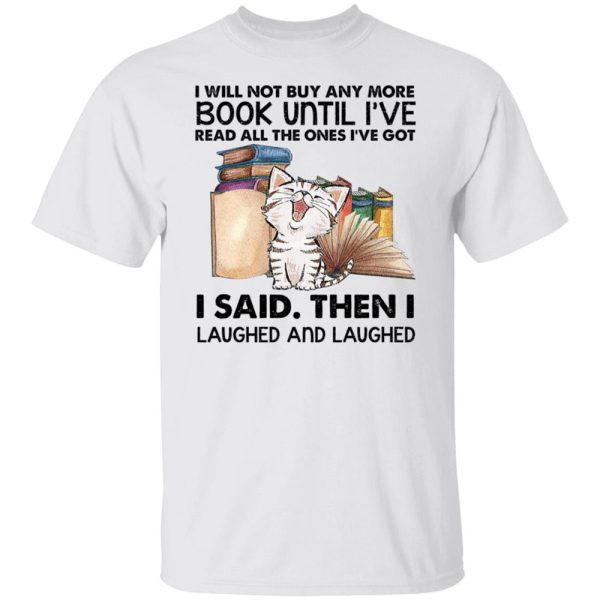 I Will Not Buy Any More Book Until I’ve Read All The Ones Shirt