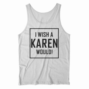 I Wish A Karen Would Tank Top