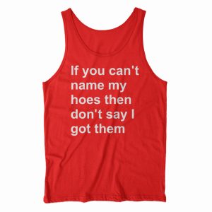 If You Can’t Name My Hoes Then Don’t Say I Got Them Tank Top