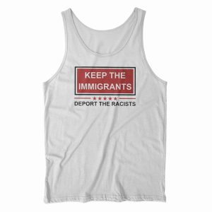 Keep The Immigrants Deport The Racists Tank Top