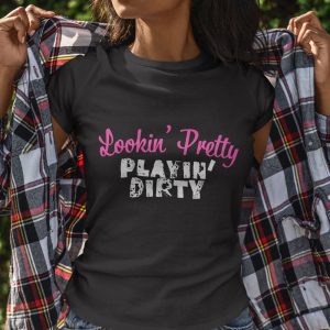 Lookin Pretty, Playin Dirty T-Shirt for Women