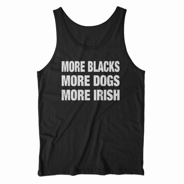 More Blacks More Dogs More Irish Tank Top