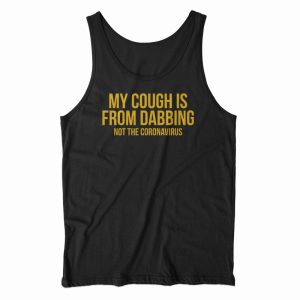 My Cough Is From Dabbing Not The Coronavirus Tank Top