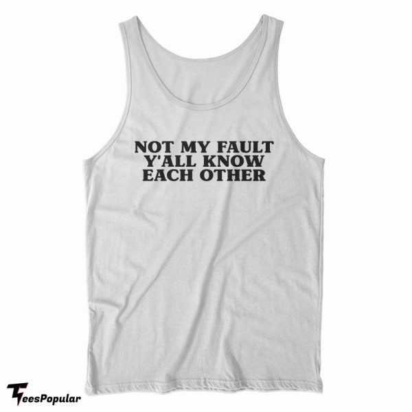 Not My Fault Y’All Know Each Other Tank Top