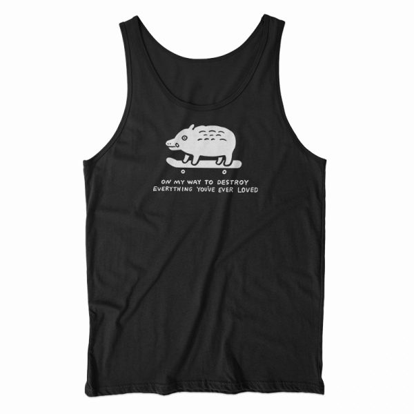 On My Way To Destroy Everything You’ve Ever Loved Tank Top For UNISEX