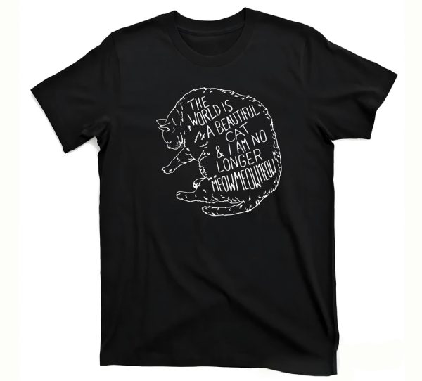 The World Is A Beautiful Cat I Am No Longer Meow Meow Shirt