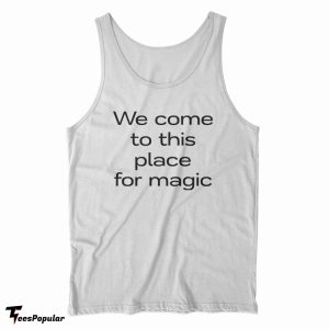 We Come To This Place For Magic Tank Top