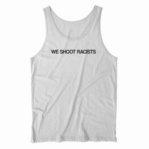 We Shoot Racists Tank Top