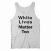 White Lives Matter Too Tank Top
