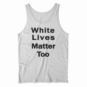 White Lives Matter Too Tank Top