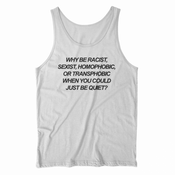 Why Be Racist Sexist Homophobic Tank Top