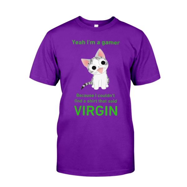 Yeah I’m a gamer Because I couldn’t find a shirt that said VIRGIN Shirt