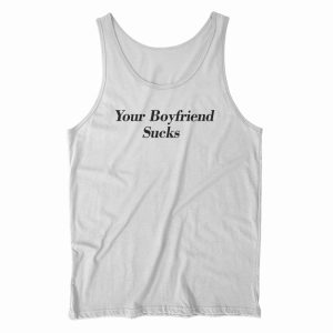 Your Boyfriend Sucks Tank Top For UNISEX