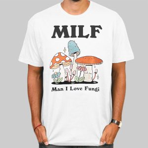 Man I Love Fungi Mushroom Milf Shirts Cheap