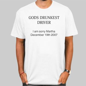 Me Gods Drunkest Driver I Am Sorry Martha Shirt Cheap