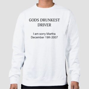 Me Gods Drunkest Driver I Am Sorry Martha Shirt Cheap