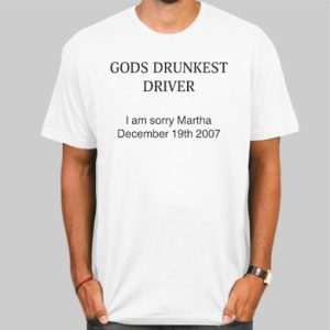 Me Gods Drunkest Driver I Am Sorry Martha Shirt Cheap 4