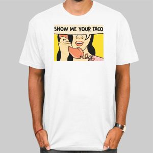 Meme Show Me Your Taco Shirt Cheap