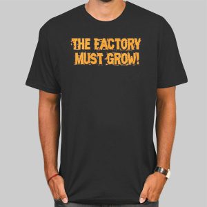 Meme the Factory Must Grow Shirt Cheap