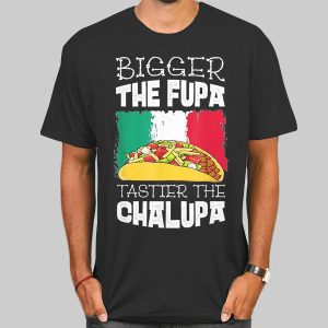 Mexico Bigger the Fupa Chalupa Shirt Cheap