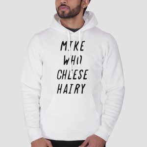 Mike Who Cheese Hairy Quotes Shirt Cheap 3