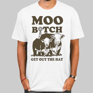 Moo Bitch Get out the Hay Funny Shirt Cheap