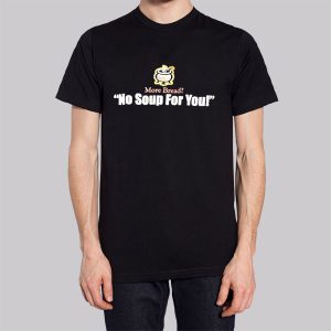 More Bread No Soup for You Shirt Cheap