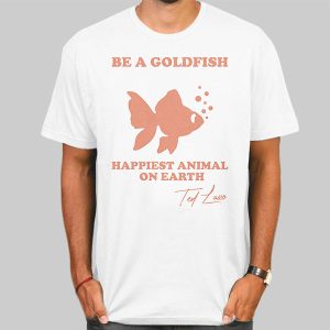 Motivation Ted Lasso Be a Goldfish Tshirt Cheap