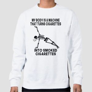 My Body Is a Machine That Turns Cigarettes Shirt Cheap