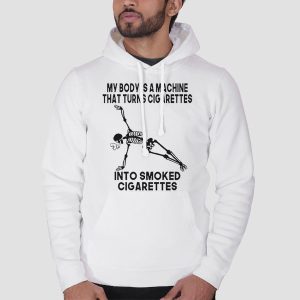 My Body Is a Machine That Turns Cigarettes Shirt Cheap 3