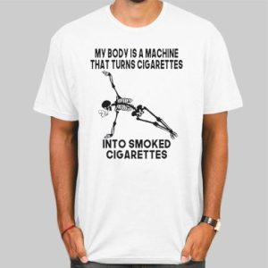 My Body Is a Machine That Turns Cigarettes Shirt Cheap 4