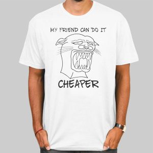 My Friend Can Do It Cheaper Sucky Panther Shirt Cheap