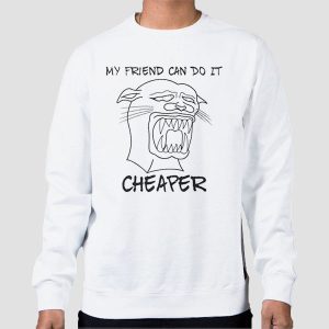 My Friend Can Do It Cheaper Sucky Panther Shirt Cheap