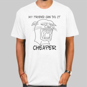 My Friend Can Do It Cheaper Sucky Panther Shirt Cheap 4