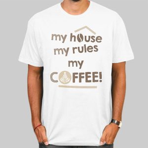 My House My Rules My Coffee Shirt Cheap