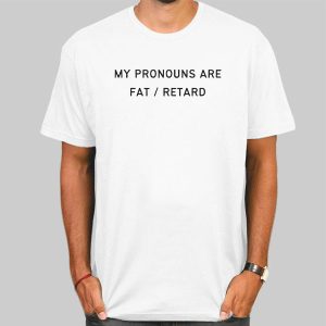 My Pronouns Are Fat Retard Shirt Cheap