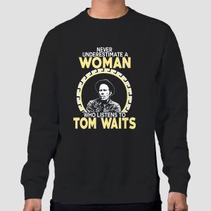 Never Underestimate a Woman Tom Waits Shirt Cheap