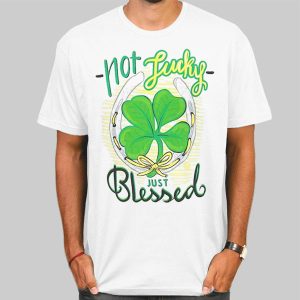 Not Lucky Just Blessed Irish Shirt Cheap