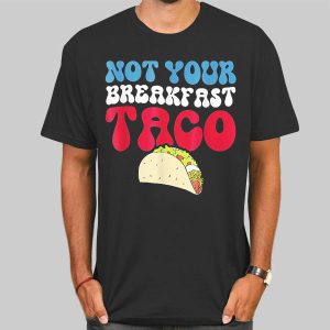 Not Your Breakfast Taco T Shirt Cheap