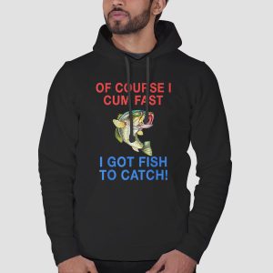 Of Course I Cum Fast I Have Fish to Catch Shirt Cheap 3