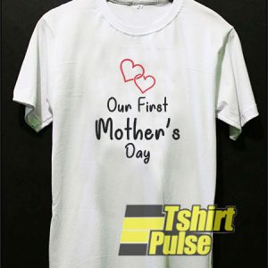 Our First Mothers Day Mom t-shirt for men and women tshirt