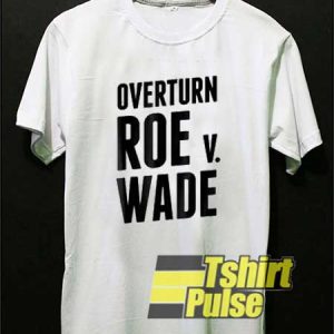 Overturn Roe V Wade shirt