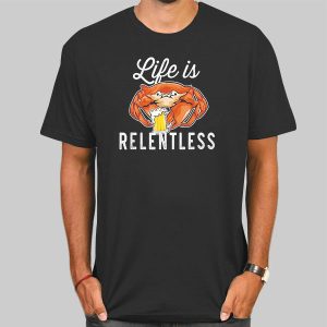 Parody Life Is Relentless Crab Shirt Cheap