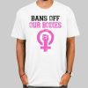 Pink Bans off Our Bodies Shirt Cheap
