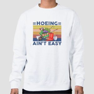 Plant Hoeing Ain’t Easy Shirt Cheap