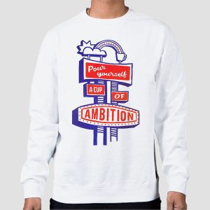 Pour Myself a Cup of Ambition Shirt Cheap