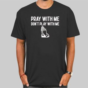 Pray With Me Don T Play With Me Shirt Cheap